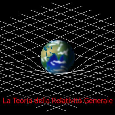 La Teoria della Relatività Generale. Un Viaggio nello Spazio Tempo