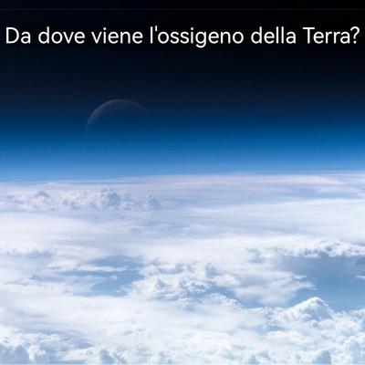 Da dove viene l'ossigeno della Terra?