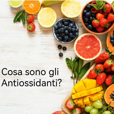 Gli Antiossidanti: cosa sono? 